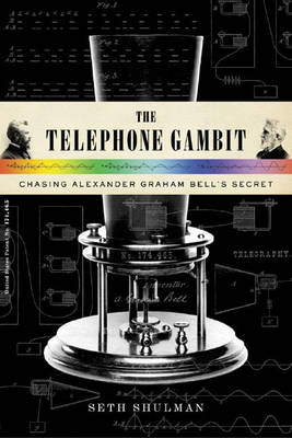 The Telephone Gambit: Chasing Alexander Graham Bell's Secret - Shulman, Seth