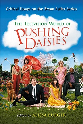 The Television World of Pushing Daisies: Critical Essays on the Bryan Fuller Series - Burger, Alissa (Editor)