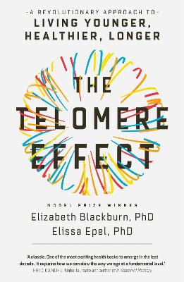 The Telomere Effect: A Revolutionary Approach to Living Younger, Healthier, Longer - Blackburn, Elizabeth, and Epel, Elissa, Dr.