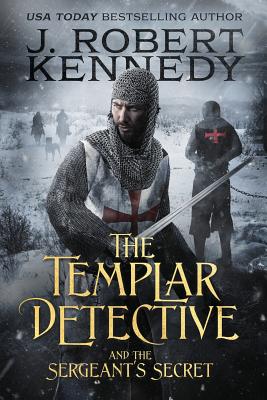 The Templar Detective and the Sergeant's Secret: A Templar Detective Thriller Book #3 - Kennedy, J Robert