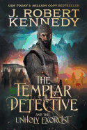 The Templar Detective and the Unholy Exorcist: A Templar Detective Thriller Book #4