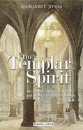 The Templar Spirit: The Esoteric Inspiration, Rituals and Beliefs of the Knights Templar