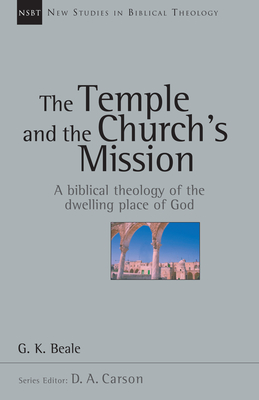 The Temple and the Church's Mission: A Biblical Theology of the Dwelling Place of God - Beale, G K