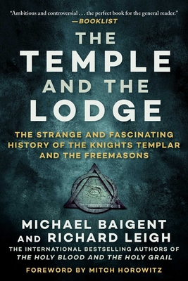 The Temple and the Lodge: The Strange and Fascinating History of the Knights Templar and the Freemasons - Baigent, Michael, and Leigh, Richard, and Horowitz, Mitch (Foreword by)