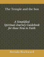 The Temple and the Son: A Simplified Spiritual Journey Guidebook for those New to Faith