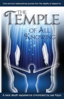 The Temple of All Knowing: A Road to Spirit: One Woman's Journey from Personal and Professional Despair to Spiritual Awakening - Papa, Lee, and Ciambra, Didier (Designer)