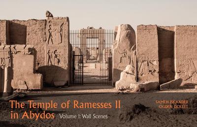 The Temple of Ramesses II in Abydos, Volume 1 Wall Scenes (Parts 1 and 2): Part 1, Exterior Walls and Courts; Part 2, Chapels and First Pylon - Iskander, Sameh, and Goelet, Ogden