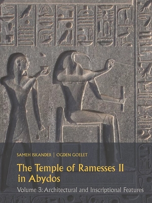 The Temple of Ramesses II in Abydos: Volume 3: Architectural and Inscriptional Features - Iskander, Sameh, and Goelet, Ogden