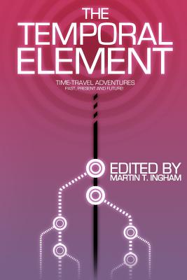 The Temporal Element: Time Travel Adventures, Past, Present, & Future - Lombardi, Bruno, and Doweyko, Arthur M, and Wells, Edmund