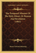 The Temporal Mission Of The Holy Ghost, Or Reason And Revelation (1865)