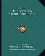 The Ten Books On Architecture (1914) - Vitruvius, and Morgan, Morris Hicky (Translated by)
