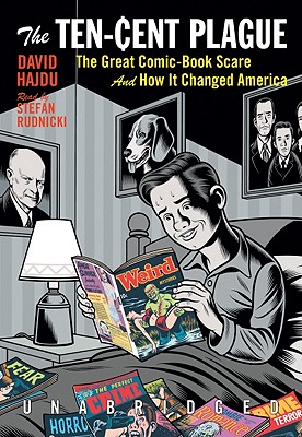 The Ten-Cent Plague: The Great Comic-Book Scare and How It Changed America - Hajdu, David, and Rudnicki, Stefan (Read by)