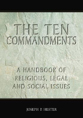 The Ten Commandments: A Handbook of Religious, Legal and Social Issues - Hester, Joseph P, Ph.D.