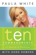 The Ten Commandments of Health and Wellness - White, Paula