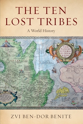 The Ten Lost Tribes: A World History - Ben-Dor Benite, Zvi