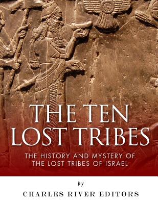 The Ten Lost Tribes: The History and Mystery of the Lost Tribes of Israel - Charles River