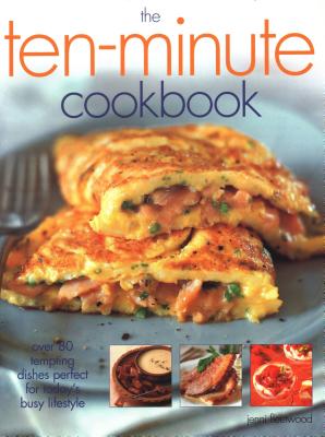 The Ten-Minute Cookbook: Over 50 tempting dishes perfect for today's busy lifestyle - Fleetwood, Jenni (Editor)