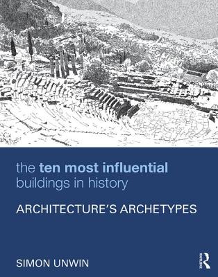 The Ten Most Influential Buildings in History: Architecture's Archetypes - Unwin, Simon