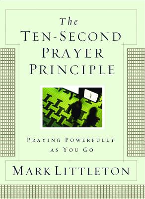 The Ten-Second Prayer Principle: Praying Powerfully as You Go - Littleton, Mark