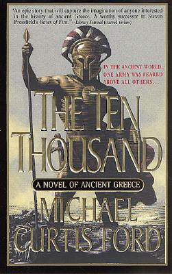 The Ten Thousand: A Novel of Ancient Greece - Ford, Michael Curtis
