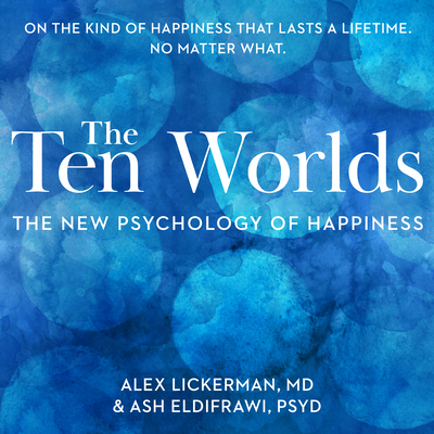 The Ten Worlds: The New Psychology of Happiness - Lickerman, Alex, and Eldifrawi, Ash, and Lofbomm, Adam (Read by)