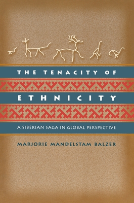 The Tenacity of Ethnicity: A Siberian Saga in Global Perspective - Balzer, Marjorie Mandelstam