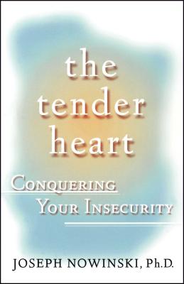 The Tender Heart: Conquering Your Insecurity - Nowinski, Joseph, PH D