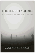 The Tender Soldier: A True Story of War and Sacrifice