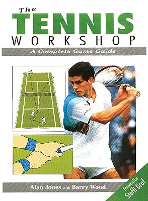 The Tennis Workshop: A Complete Game Guide - Jones, Alan, and Wood, Barry, and Graf, Steffi (Foreword by)