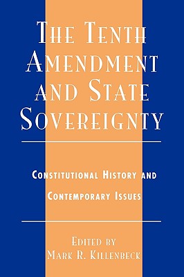 The Tenth Amendment and State Sovereignty: Constitutional History and Contemporary Issues - Killenbeck, Mark R (Editor), and Leuchtenburg, Willaim E (Contributions by), and Rakove, Jack N (Contributions by)