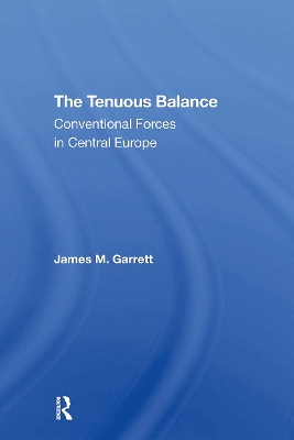 The Tenuous Balance: Conventional Forces in Central Europe - Garrett, James M