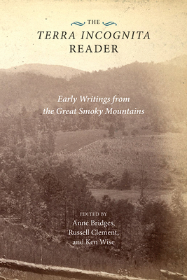 The Terra Incognita Reader: Early Writings from the Great Smoky Mountains - Bridges, Anne (Editor), and Clement, Russell (Editor), and Wise, Kenneth (Editor)