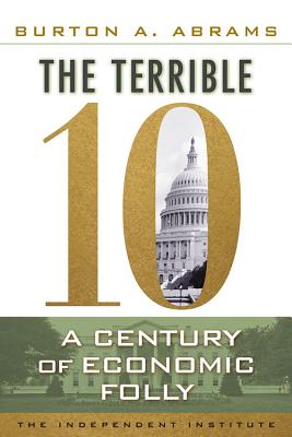 The Terrible 10: A Century of Economic Folly - Abrams, Burton A