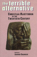 The Terrible Alternative: Christian Martyrdom in the Twentieth Century