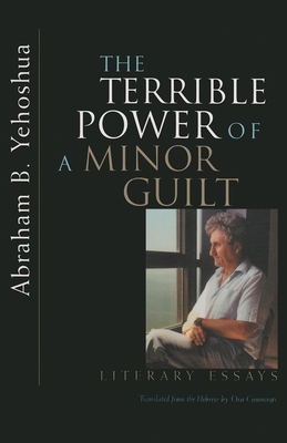 The Terrible Power of a Minor Guilt: Literary Essays - Yehoshua, Abraham B, and Cummings, Ora (Translated by)