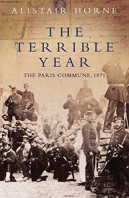 The Terrible Year: The Paris Commune 1871 - Horne, Alistair, Sir