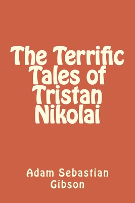 The Terrific Tales of Tristan Nikolai - Gibson, Adam Sebastian