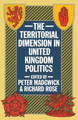 The Territorial Dimension in United Kingdom Politics - Madgwick, Peter James (Editor), and Rose, Richard (Editor)