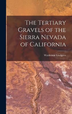 The Tertiary Gravels of the Sierra Nevada of California - Lindgren, Waldemar