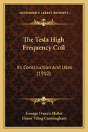 The Tesla High Frequency Coil: Its Construction and Uses (1910)