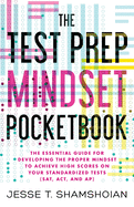 The Test Prep Mindset Pocketbook: The Essential Guide for Developing the Proper Mindset to Achieve High Scores on Your Standardized Tests (SAT, ACT, and AP)