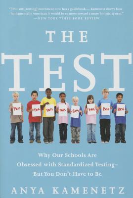 The Test: Why Our Schools are Obsessed with Standardized Testing But You Don't Have to Be - Kamenetz, Anya