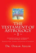 The Testament of Astrology: Introduction to Astrology as an Esoteric Science: Sequence One: General Foundation of Astrology