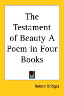 The Testament of Beauty: A Poem in Four Books - Bridges, Robert Seymour