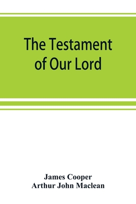 The testament of Our Lord, translated into English from the Syriac with introduction and notes - Cooper, James, and John MacLean, Arthur