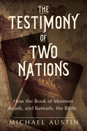 The Testimony of Two Nations: How the Book of Mormon Reads, and Rereads, the Bible