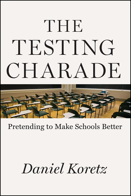 The Testing Charade: Pretending to Make Schools Better - Koretz, Daniel