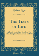 The Tests of Life: A Study of the First Epistle of St. John; Being the Kerr Lectures for 1909 (Classic Reprint)