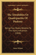 The Tetrabiblos or Quadripartite of Ptolemy: Being Four Books, Relative to the Starry Influences (1828)