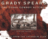The Texas Cowboy Kitchen: Recipes from the Chisholm Club - Spears, Grady, and Naylor, June